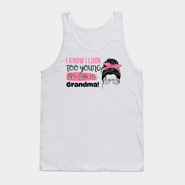 I Know I Look Too Young To Be a Grandma, Funny Young Groovy Cool Best Grandma Mother's Day Humor Tank Top by Motistry